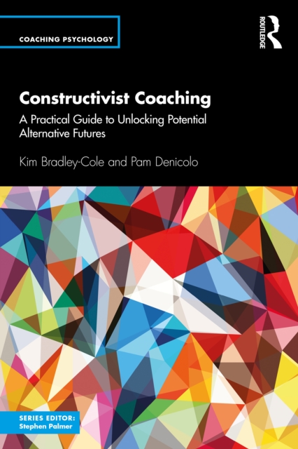 Constructivist Coaching : A Practical Guide to Unlocking Potential Alternative Futures, PDF eBook