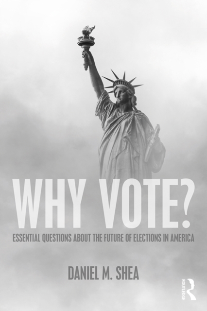 Why Vote? : Essential Questions About the Future of Elections in America, PDF eBook