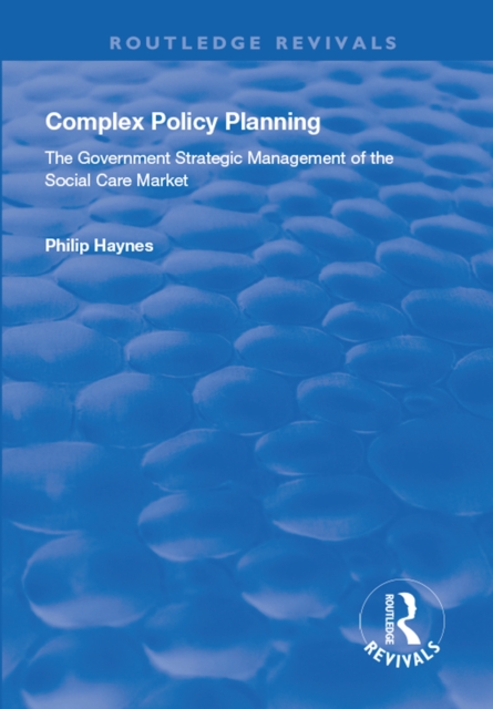 Complex Policy Planning : The Government Strategic Management of the Social Care Market, EPUB eBook