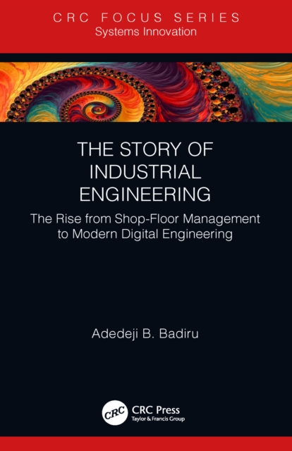 The Story of Industrial Engineering : The Rise from Shop-Floor Management to Modern Digital Engineering, PDF eBook