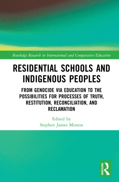 Residential Schools and Indigenous Peoples : From Genocide via Education to the Possibilities for Processes of Truth, Restitution, Reconciliation, and Reclamation, PDF eBook