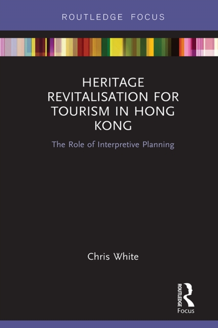 Heritage Revitalisation for Tourism in Hong Kong : The Role of Interpretive Planning, EPUB eBook