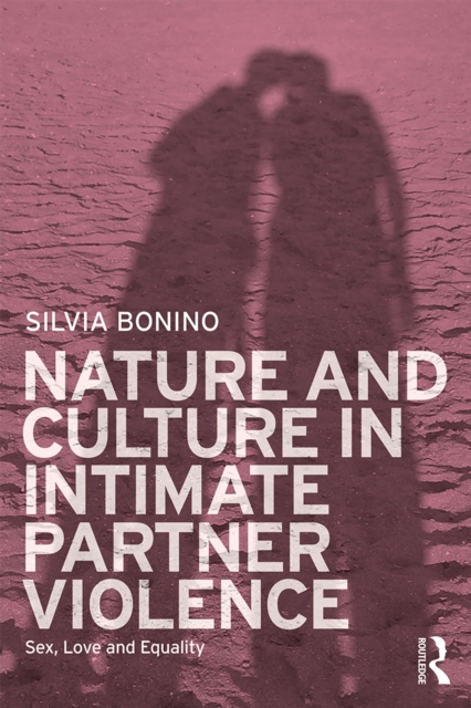 Nature and Culture in Intimate Partner Violence : Sex, Love and Equality, PDF eBook