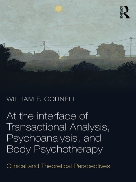 At the Interface of Transactional Analysis, Psychoanalysis, and Body Psychotherapy : Clinical and Theoretical Perspectives, PDF eBook