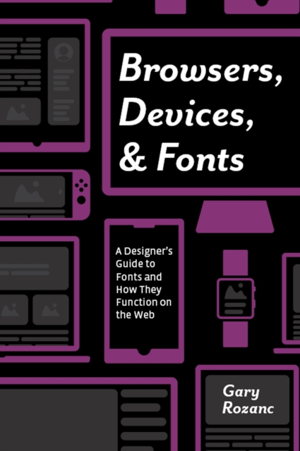 Browsers, Devices, and Fonts : A Designer's Guide to Fonts and How They Function on the Web, EPUB eBook