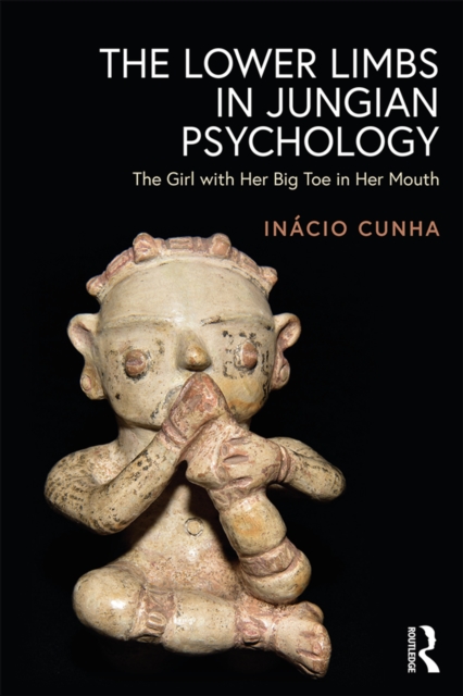 The Lower Limbs in Jungian Psychology : The Girl with Her Big Toe in Her Mouth, EPUB eBook