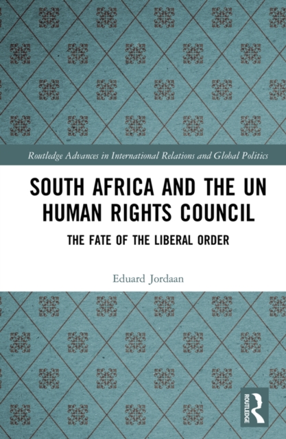 South Africa and the UN Human Rights Council : The Fate of the Liberal Order, PDF eBook