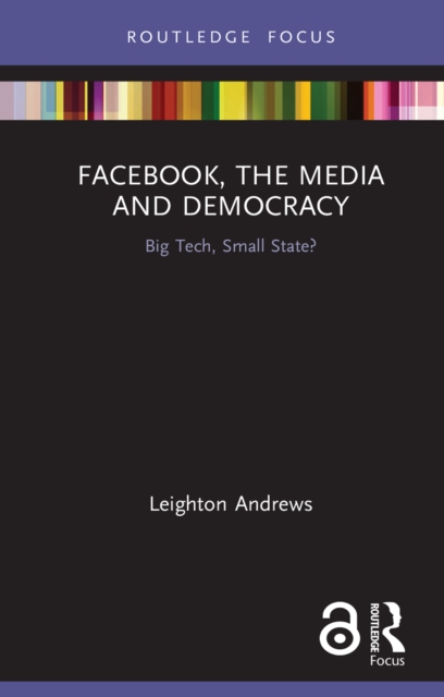 Facebook, the Media and Democracy : Big Tech, Small State?, EPUB eBook