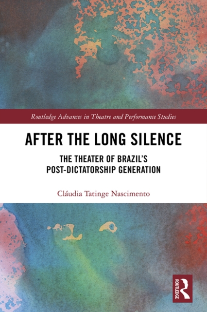 After the Long Silence : The Theater of Brazil's Post-Dictatorship Generation, PDF eBook