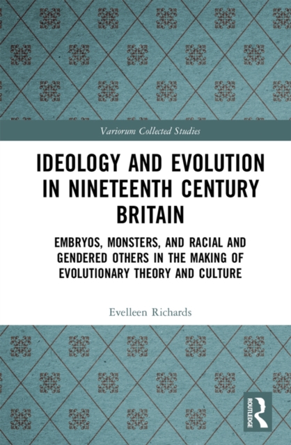Ideology and Evolution in Nineteenth Century Britain : Embryos, Monsters, and Racial and Gendered Others in the Making of Evolutionary Theory and Culture, EPUB eBook