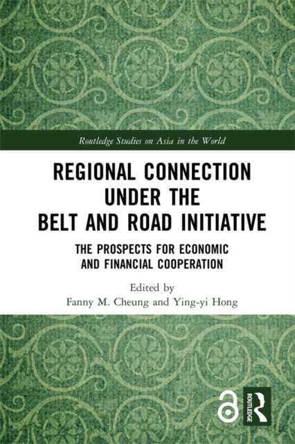 Regional Connection under the Belt and Road Initiative : The Prospects for Economic and Financial Cooperation, PDF eBook