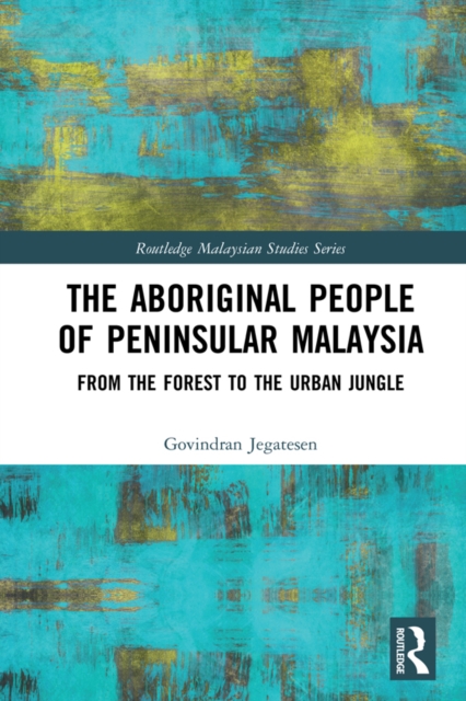 The Aboriginal People of Peninsular Malaysia : From the Forest to the Urban Jungle, PDF eBook