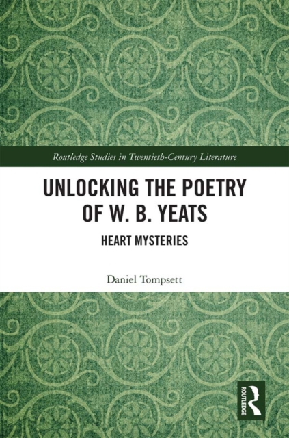 Unlocking the Poetry of W. B. Yeats : Heart Mysteries, PDF eBook