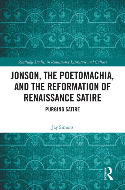 Jonson, the Poetomachia, and the Reformation of Renaissance Satire : Purging Satire, PDF eBook