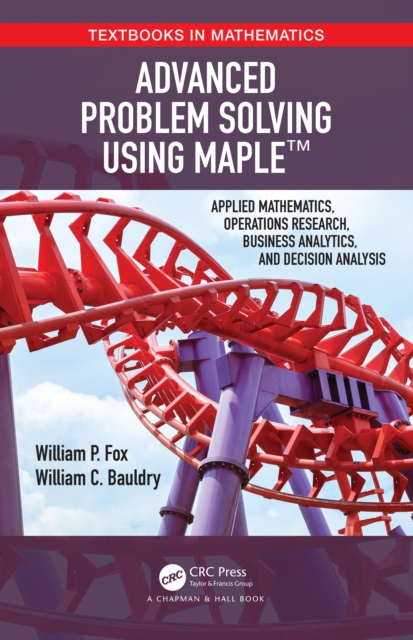 Advanced Problem Solving Using Maple : Applied Mathematics, Operations Research, Business Analytics, and Decision Analysis, EPUB eBook