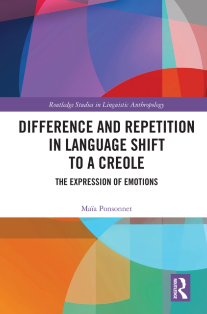 Difference and Repetition in Language Shift to a Creole : The Expression of Emotions, PDF eBook