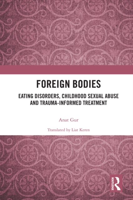 Foreign Bodies : Eating Disorders, Childhood Sexual Abuse, and Trauma-Informed Treatment, EPUB eBook