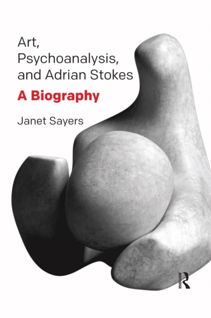 Art, Psychoanalysis, and Adrian Stokes : A Biography, PDF eBook