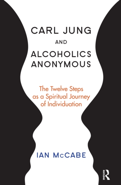 Carl Jung and Alcoholics Anonymous : The Twelve Steps as a Spiritual Journey of Individuation, PDF eBook