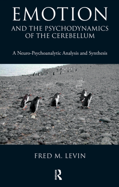 Emotion and the Psychodynamics of the Cerebellum : A Neuro-Psychoanalytic Analysis and Synthesis, PDF eBook