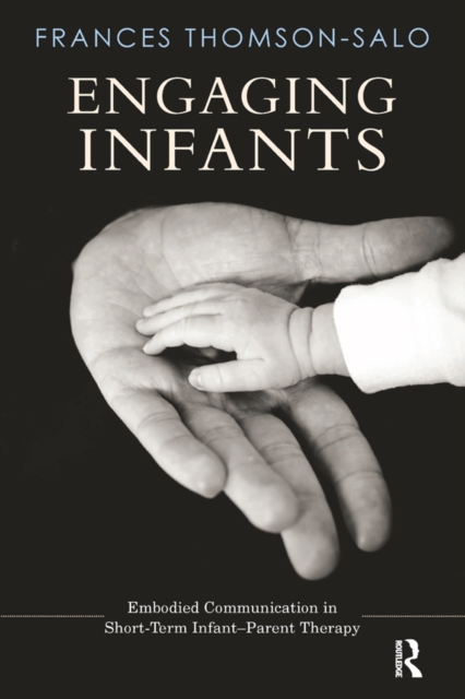 Engaging Infants : Embodied Communication in Short-Term Infant-Parent Therapy, PDF eBook