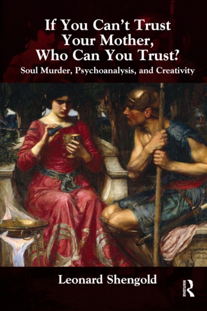 If You Can't Trust Your Mother, Whom Can You Trust? : Soul Murder, Psychoanalysis and Creativity, PDF eBook