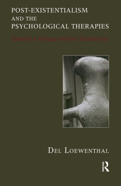 Post-existentialism and the Psychological Therapies : Towards a Therapy without Foundations, PDF eBook