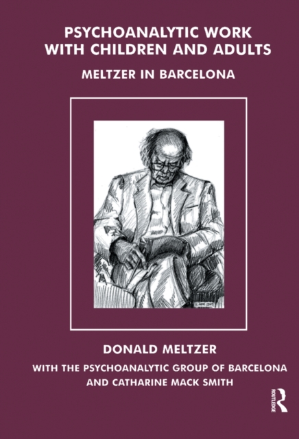Psychoanalytic Work with Children and Adults : Meltzer in Barcelona, PDF eBook