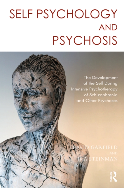 Self Psychology and Psychosis : The Development of the Self During Intensive Psychotherapy of Schizophrenia and other Psychoses, PDF eBook