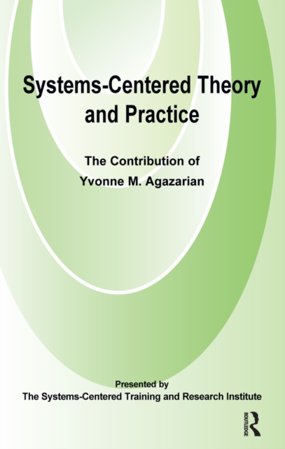 Systems-Centred Theory and Practice : The Contribution of Yvonne Agazarian, PDF eBook