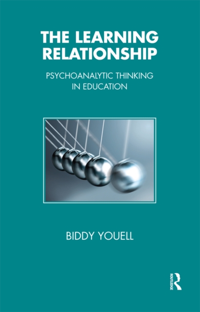 The Learning Relationship : Psychoanalytic Thinking in Education, PDF eBook
