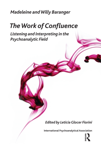 The Work of Confluence : Listening and Interpreting in the Psychoanalytic Field, PDF eBook