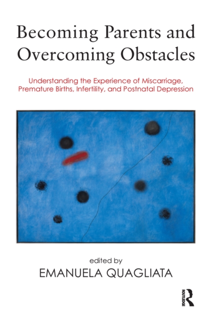 Becoming Parents and Overcoming Obstacles : Understanding the Experience of Miscarriage, Premature Births, Infertility, and Postnatal Depression, EPUB eBook