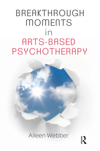 Breakthrough Moments in Arts-Based Psychotherapy : A Personal Quest to Understand Moments of Transformation in Psychotherapy, EPUB eBook