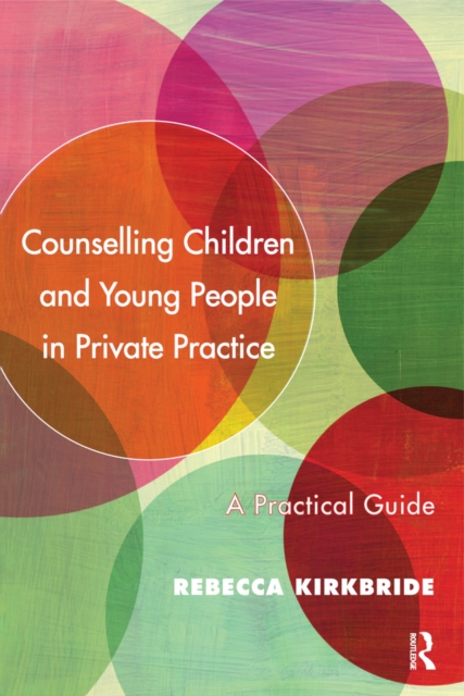 Counselling Children and Young People in Private Practice : A Practical Guide, EPUB eBook