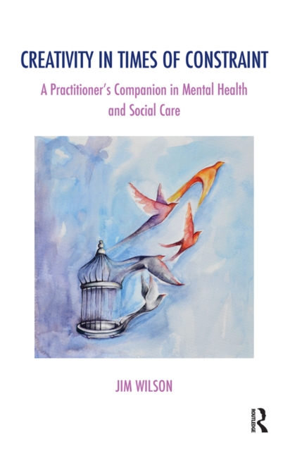 Creativity in Times of Constraint : A Practitioner's Companion in Mental Health and Social Care, EPUB eBook