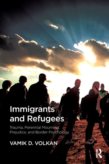 Immigrants and Refugees : Trauma, Perennial Mourning, Prejudice, and Border Psychology, EPUB eBook