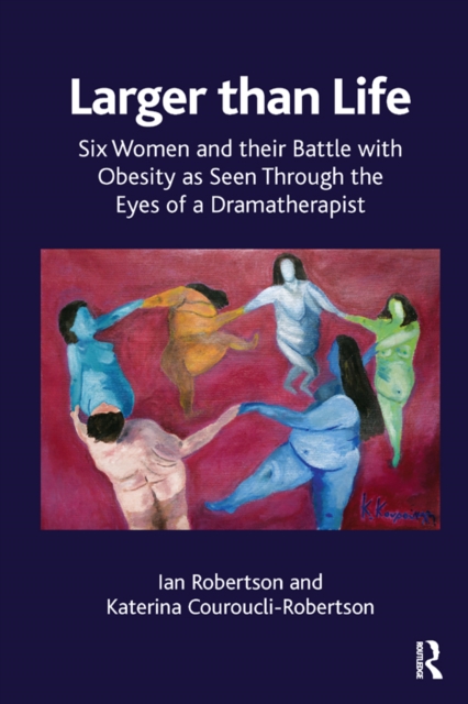 Larger than Life : Six Women and their Battle with Obesity as seen through the Eyes of a Dramatherapist, EPUB eBook