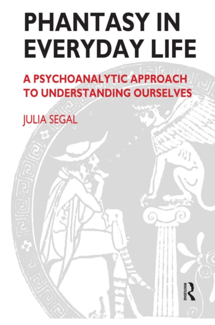 Phantasy in Everyday Life : A Psychoanalytic Approach to Understanding Ourselves, EPUB eBook