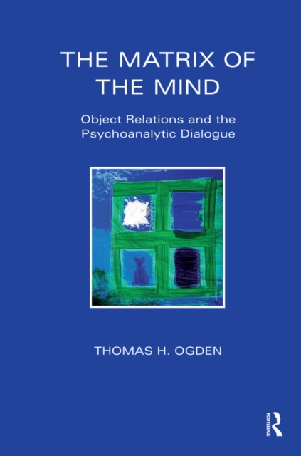 The Matrix of the Mind : Object Relations and the Psychoanalytic Dialogue, EPUB eBook