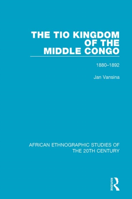 The Tio Kingdom of The Middle Congo : 1880-1892, PDF eBook