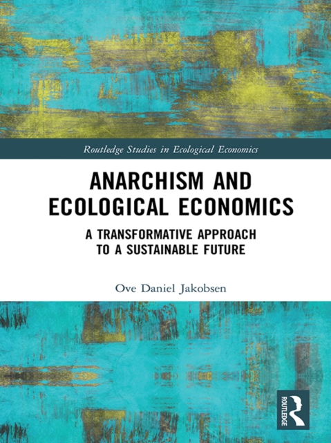 Anarchism and Ecological Economics : A Transformative Approach to a Sustainable Future, EPUB eBook