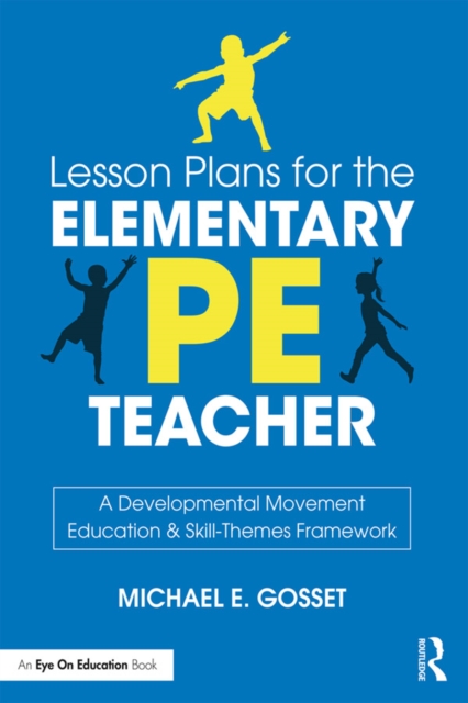 Lesson Plans for the Elementary PE Teacher : A Developmental Movement Education & Skill-Themes Framework, PDF eBook