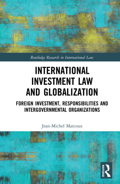 International Investment Law and Globalization : Foreign Investment, Responsibilities and Intergovernmental Organizations, EPUB eBook