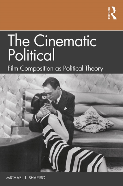 The Cinematic Political : Film Composition as Political Theory, EPUB eBook
