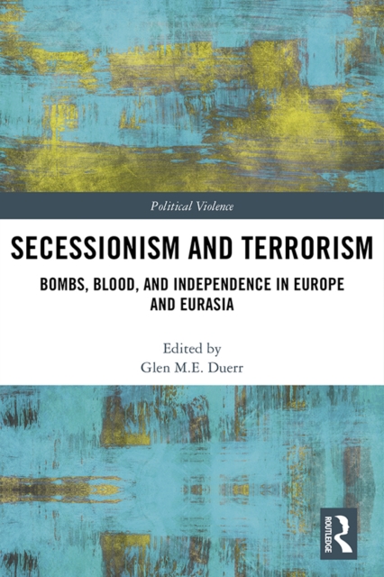Secessionism and Terrorism : Bombs, Blood and Independence in Europe and Eurasia, PDF eBook