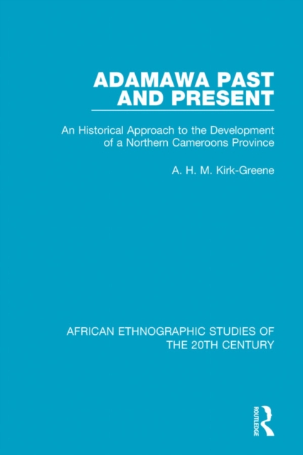 Adamawa Past and Present : An Historical Approach to the Development of a Northern Cameroons Province, PDF eBook