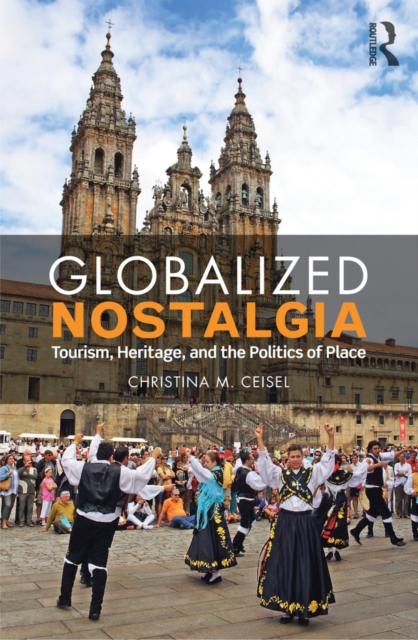 Globalized Nostalgia : Tourism, Heritage, and the Politics of Place, EPUB eBook