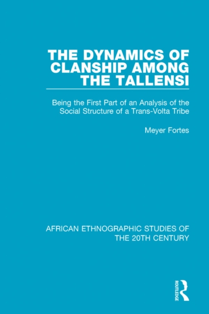 The Dynamics of Clanship Among the Tallensi : Being the First Part of an Analysis of the Social Structure of a Trans-Volta Tribe, EPUB eBook