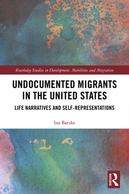 Undocumented Migrants in the United States : Life Narratives and Self-representations, EPUB eBook